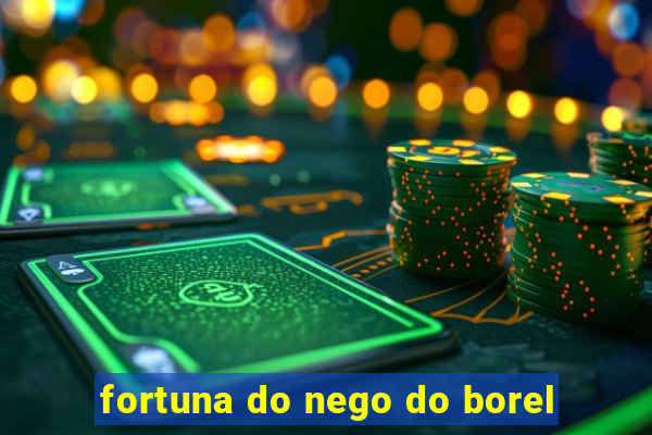 fortuna do nego do borel