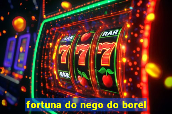 fortuna do nego do borel