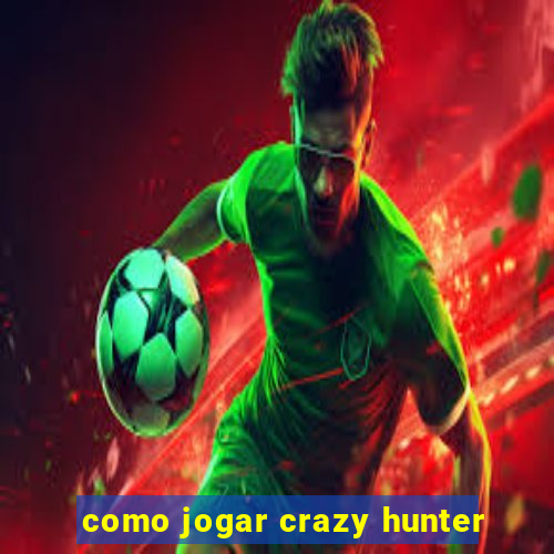 como jogar crazy hunter