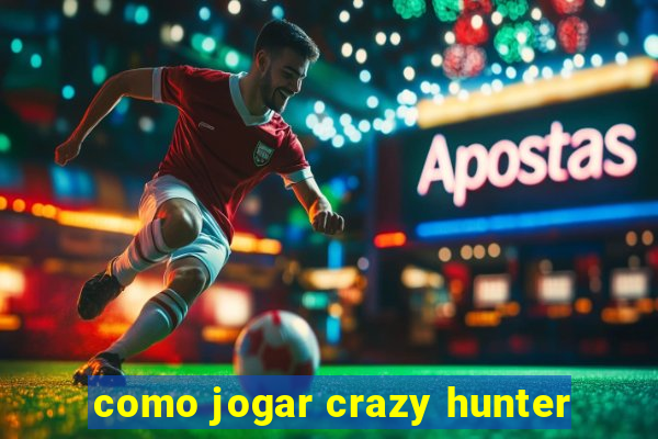 como jogar crazy hunter