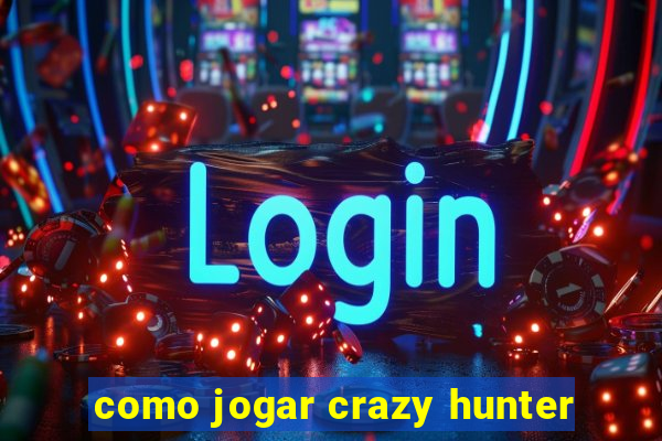 como jogar crazy hunter