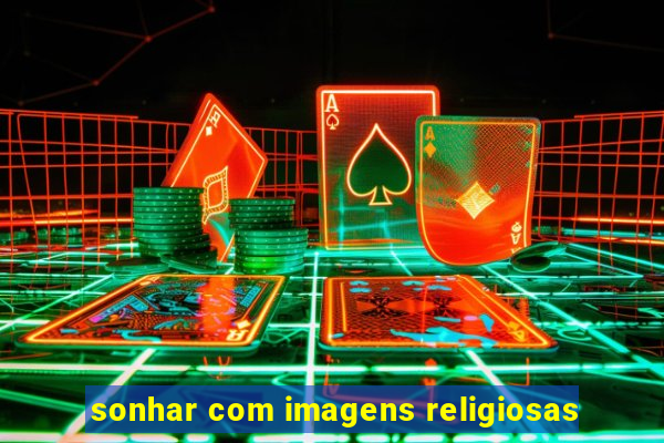 sonhar com imagens religiosas