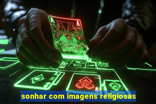 sonhar com imagens religiosas