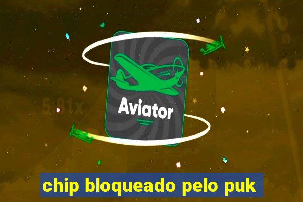 chip bloqueado pelo puk