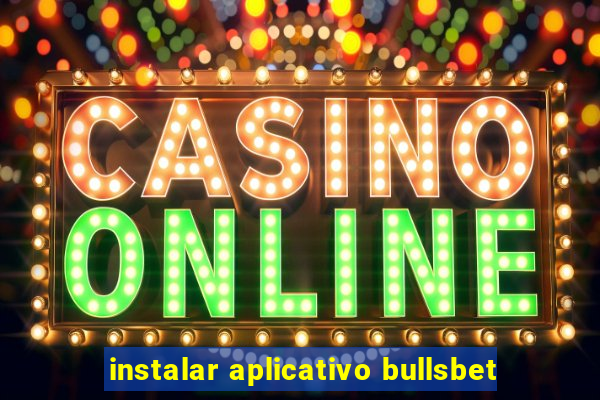 instalar aplicativo bullsbet