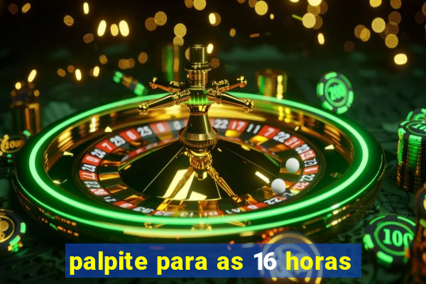 palpite para as 16 horas