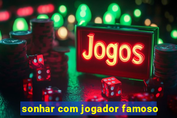 sonhar com jogador famoso