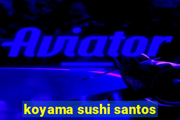 koyama sushi santos