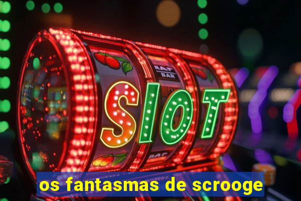 os fantasmas de scrooge