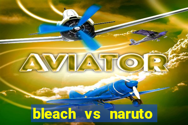 bleach vs naruto 2.6 jogos de luta