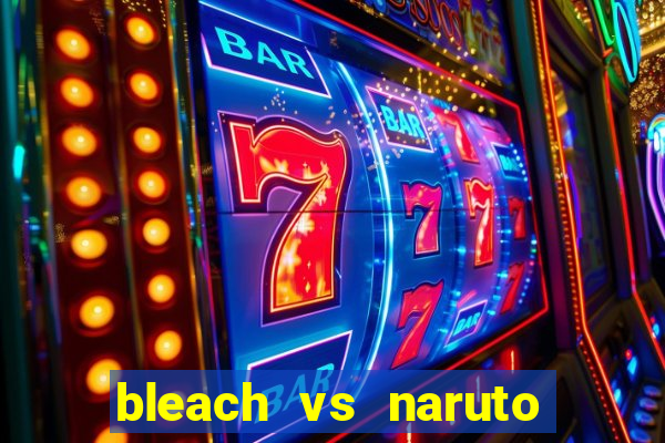 bleach vs naruto 2.6 jogos de luta