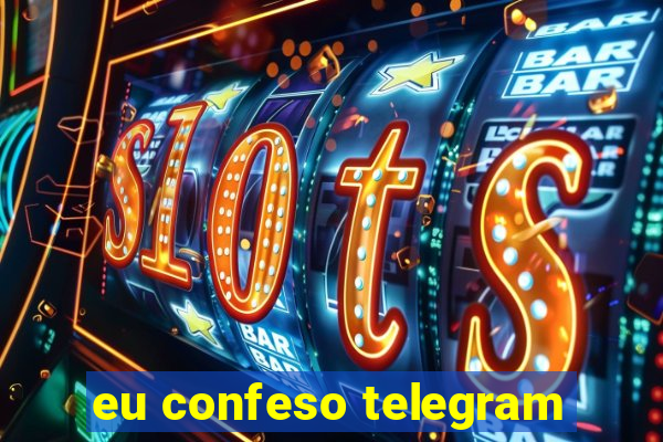 eu confeso telegram