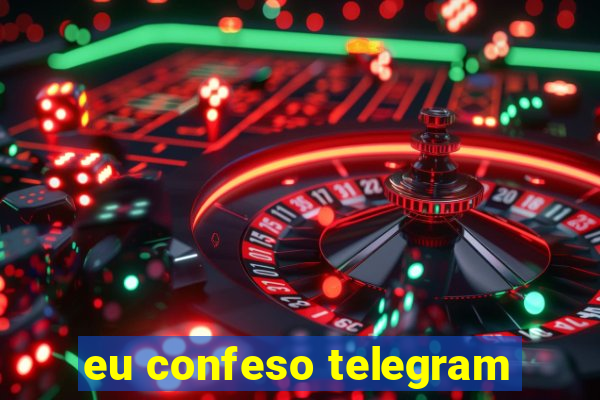 eu confeso telegram