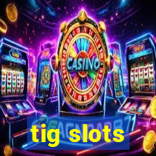 tig slots