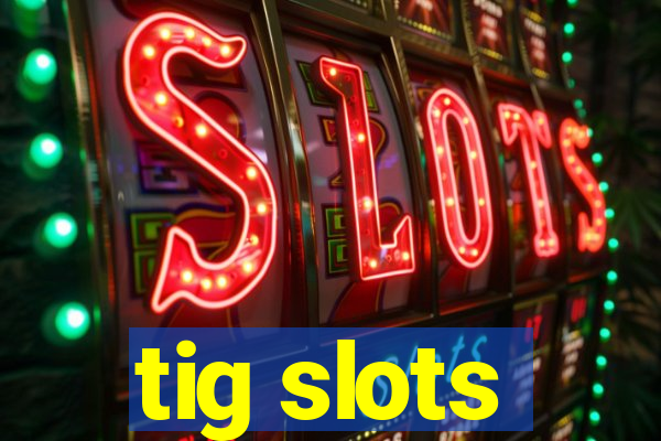 tig slots