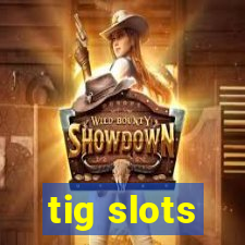 tig slots