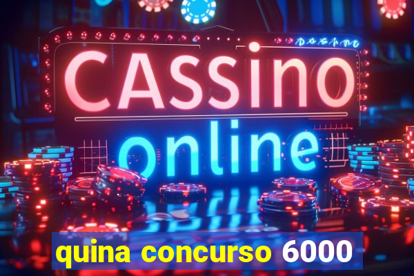 quina concurso 6000