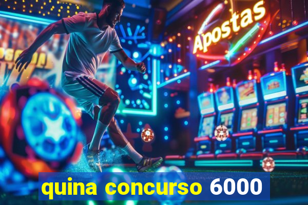 quina concurso 6000