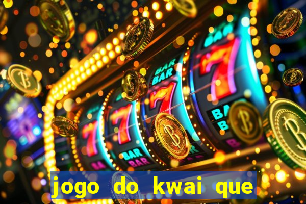 jogo do kwai que ganha dinheiro