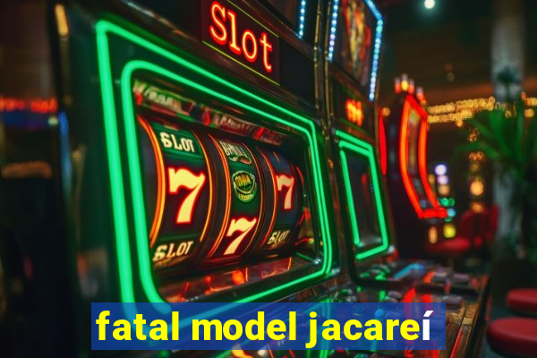 fatal model jacareí