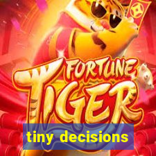 tiny decisions