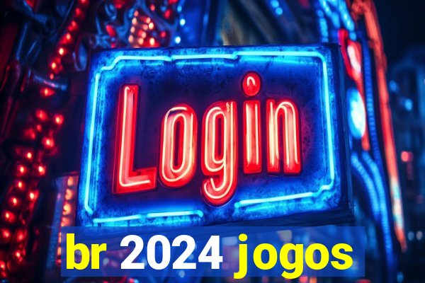 br 2024 jogos