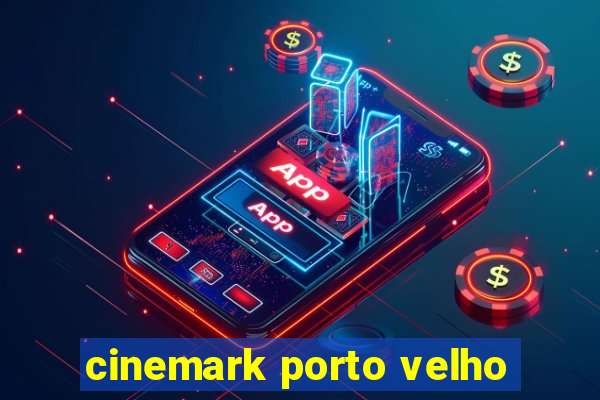 cinemark porto velho