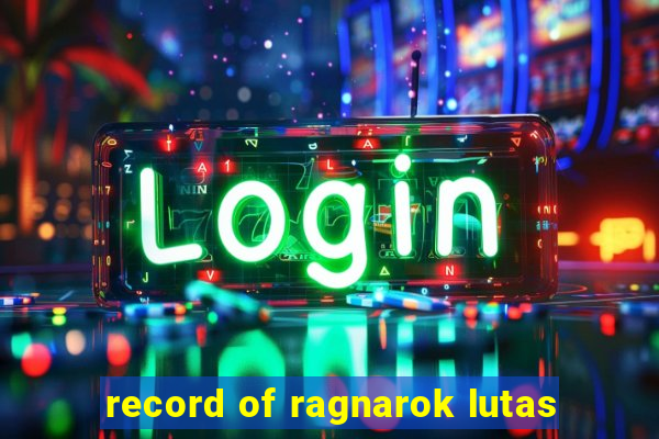 record of ragnarok lutas