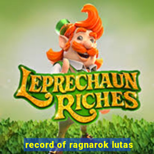 record of ragnarok lutas