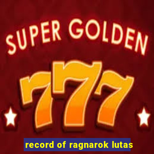 record of ragnarok lutas