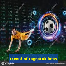 record of ragnarok lutas