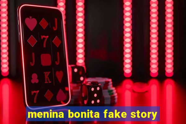 menina bonita fake story