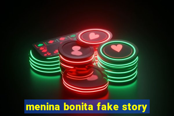 menina bonita fake story