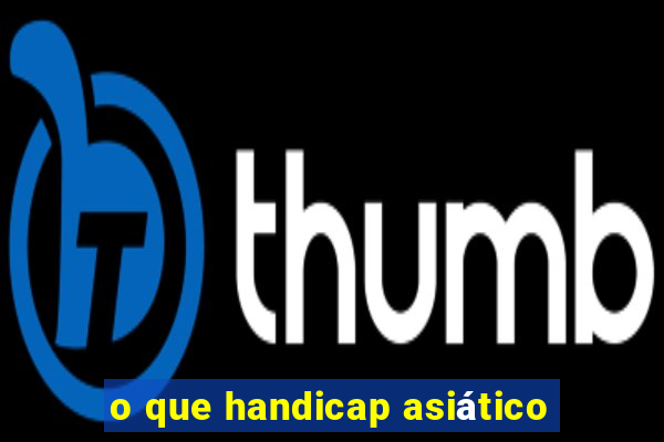 o que handicap asiático