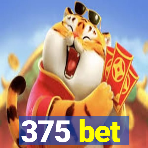 375 bet