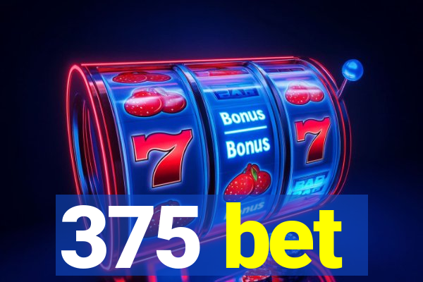 375 bet