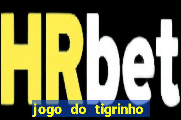 jogo do tigrinho sem deposito