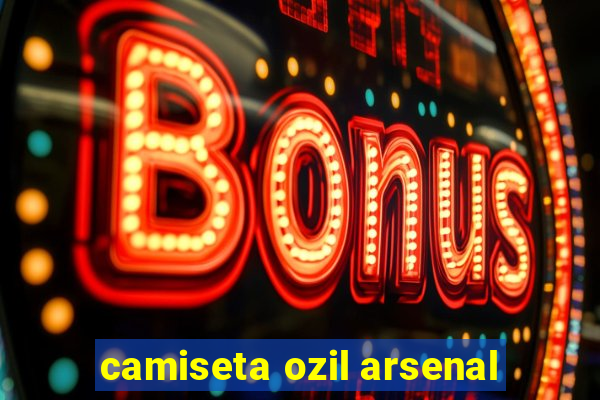 camiseta ozil arsenal