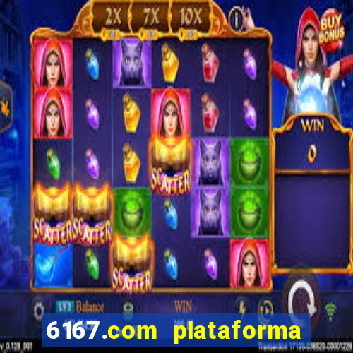 6167.com plataforma de jogos