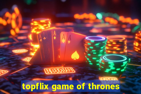 topflix game of thrones