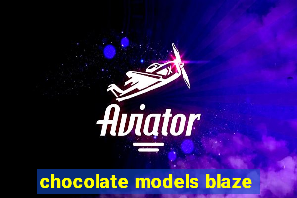 chocolate models blaze