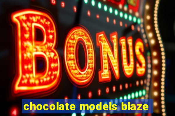 chocolate models blaze