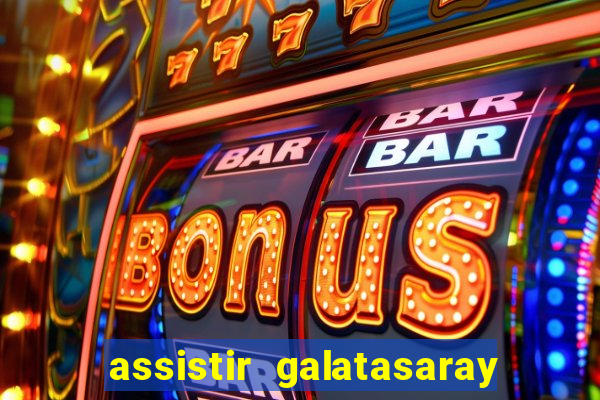 assistir galatasaray ao vivo