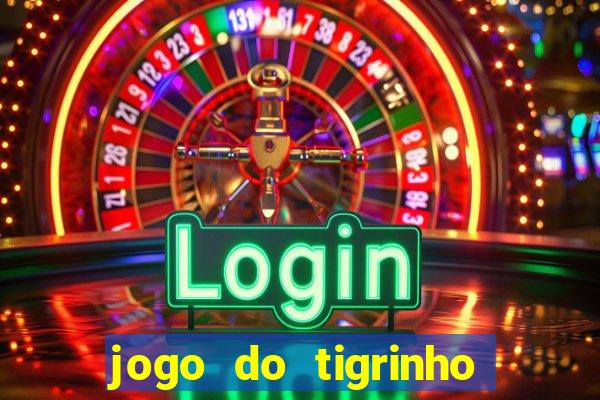 jogo do tigrinho casa chinesa é confiável