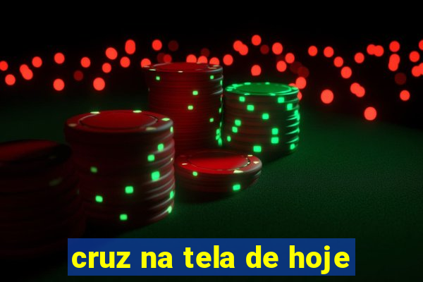 cruz na tela de hoje