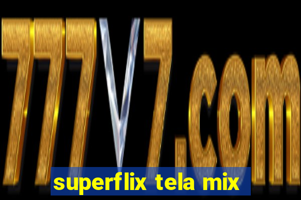 superflix tela mix