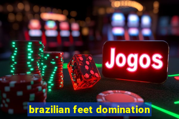 brazilian feet domination