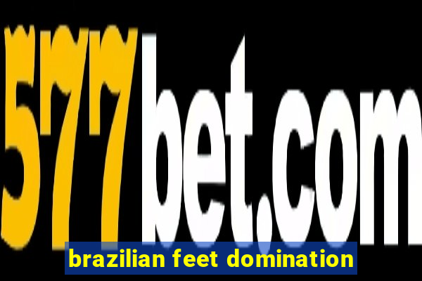 brazilian feet domination