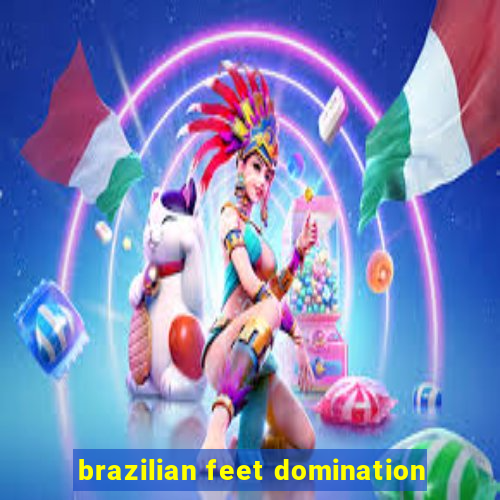 brazilian feet domination