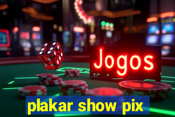 plakar show pix